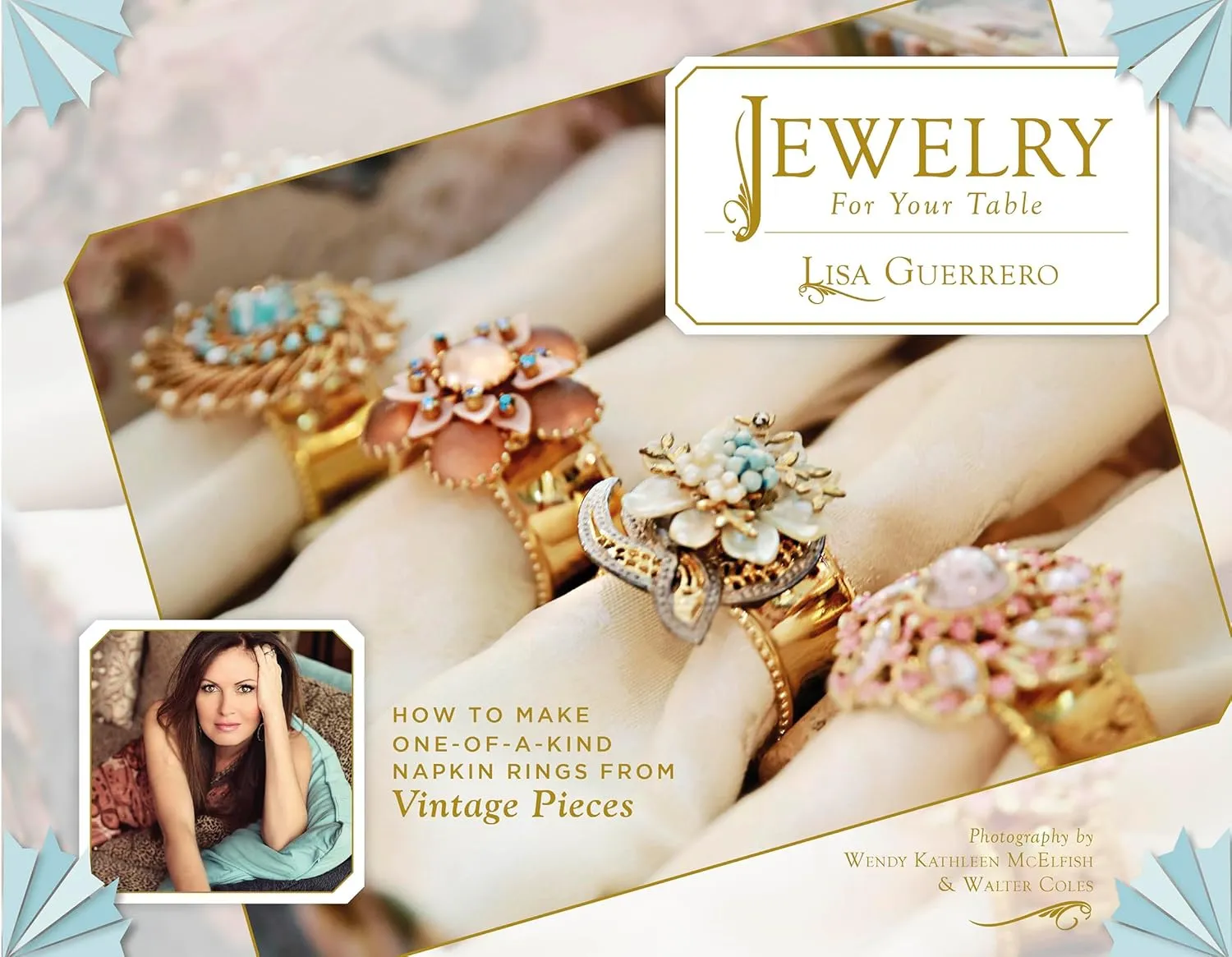 Jewelry for Your Table: How to Make One-of-a-Kind Napkin Rings From Vintage Pieces Hardcover  November 28, 2016